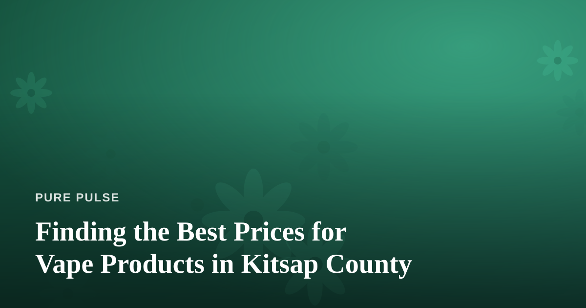Finding the Best Prices for Vape Products in Kitsap County