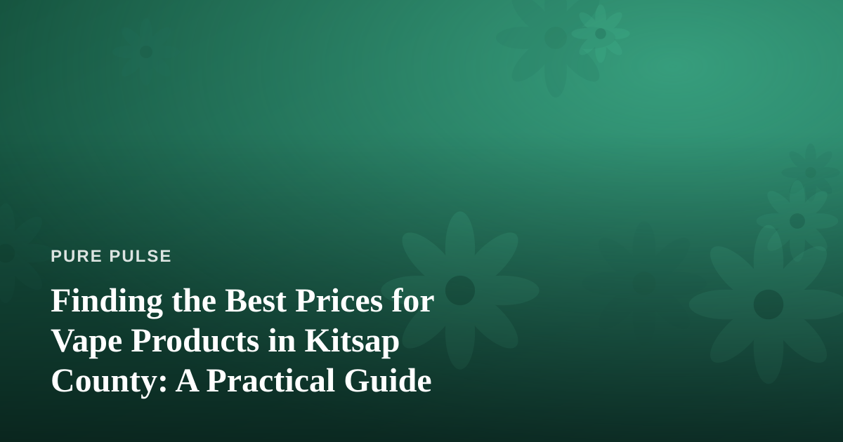 Finding the Best Prices for Vape Products in Kitsap County: A Practical Guide
