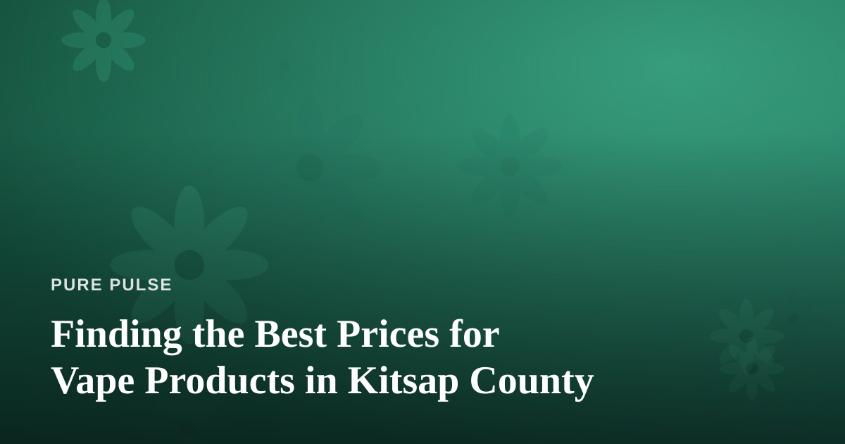 Finding the Best Prices for Vape Products in Kitsap County