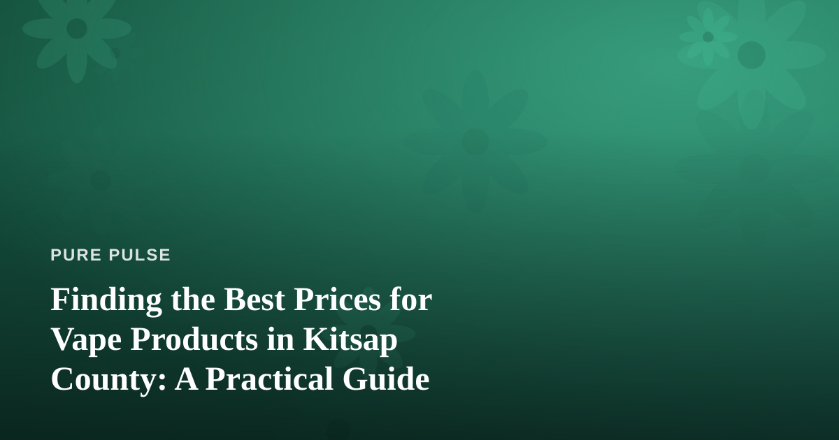 Finding the Best Prices for Vape Products in Kitsap County: A Practical Guide