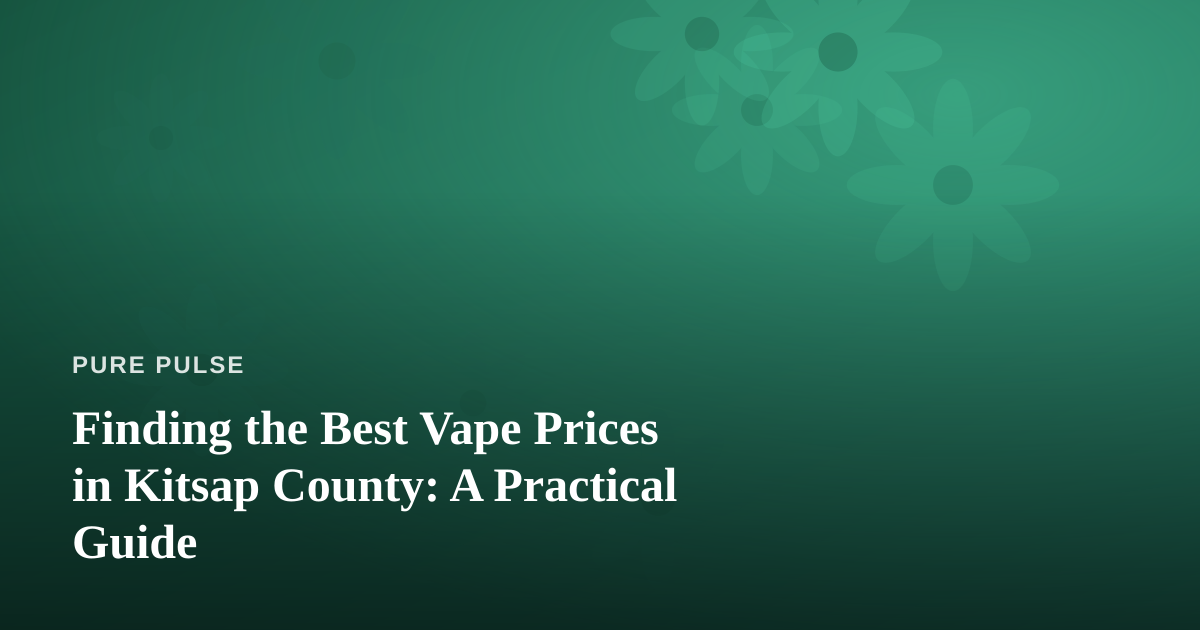 Finding the Best Vape Prices in Kitsap County: A Practical Guide