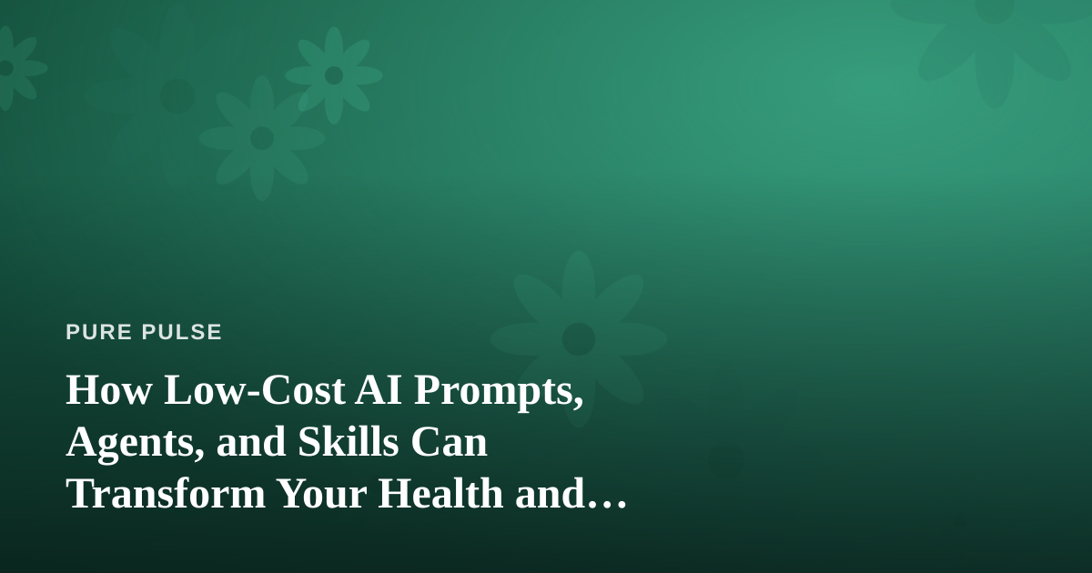 How Low-Cost AI Prompts, Agents, and Skills Can Transform Your Health and Wellness Routine