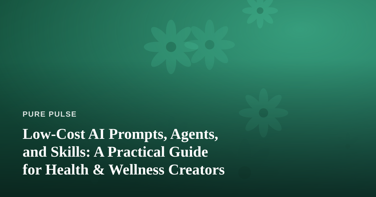 Low-Cost AI Prompts, Agents, and Skills: A Practical Guide for Health & Wellness Creators