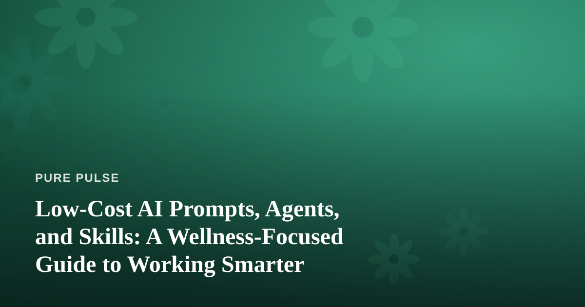 Low-Cost AI Prompts, Agents, and Skills: A Wellness-Focused Guide to Working Smarter