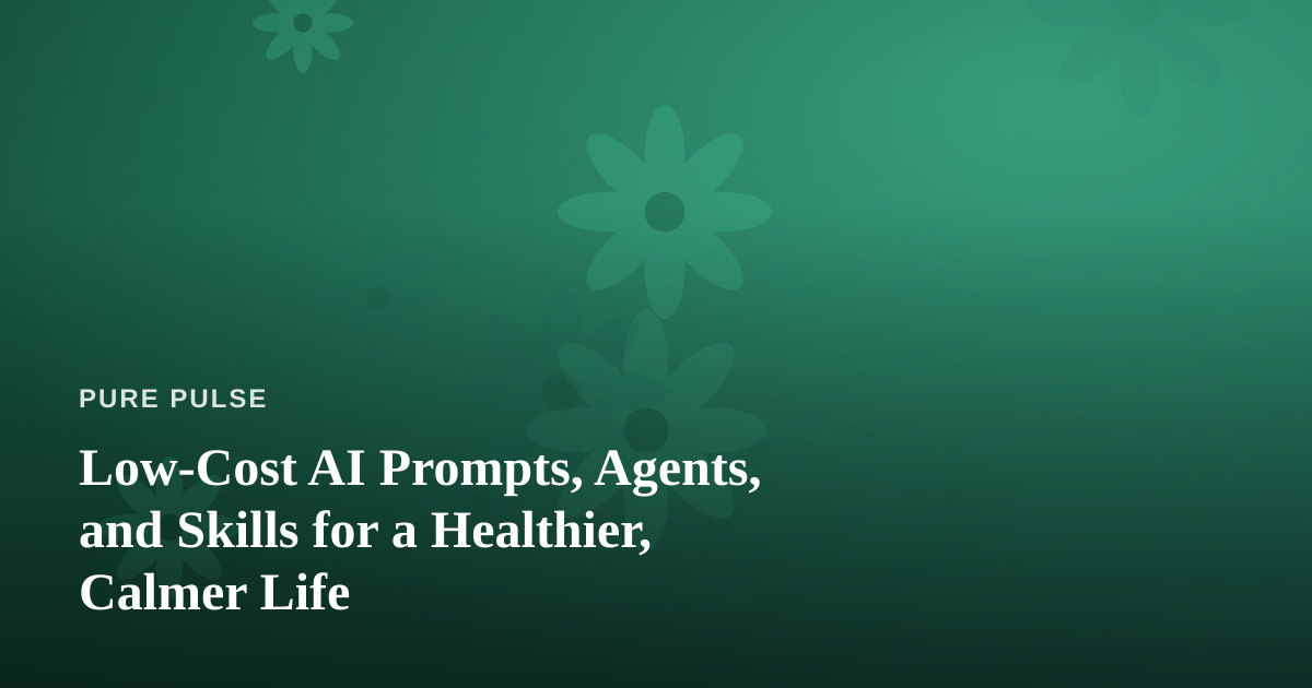 Low-Cost AI Prompts, Agents, and Skills for a Healthier, Calmer Life