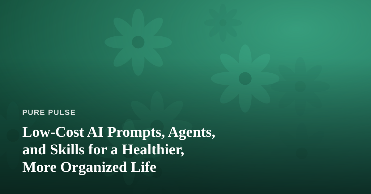 Low-Cost AI Prompts, Agents, and Skills for a Healthier, More Organized Life