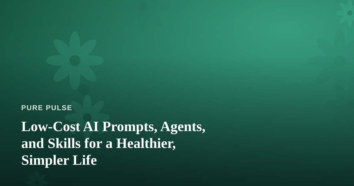 Low-Cost AI Prompts, Agents, and Skills for a Healthier, Simpler Life