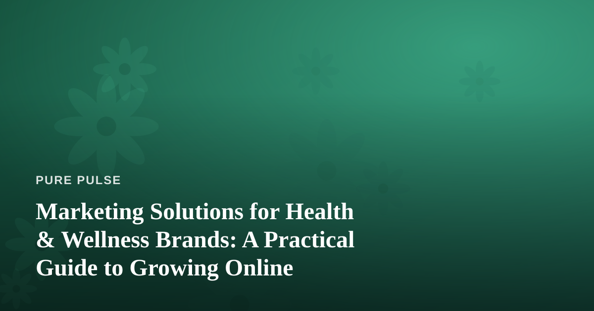 Marketing Solutions for Health & Wellness Brands: A Practical Guide to Growing Online