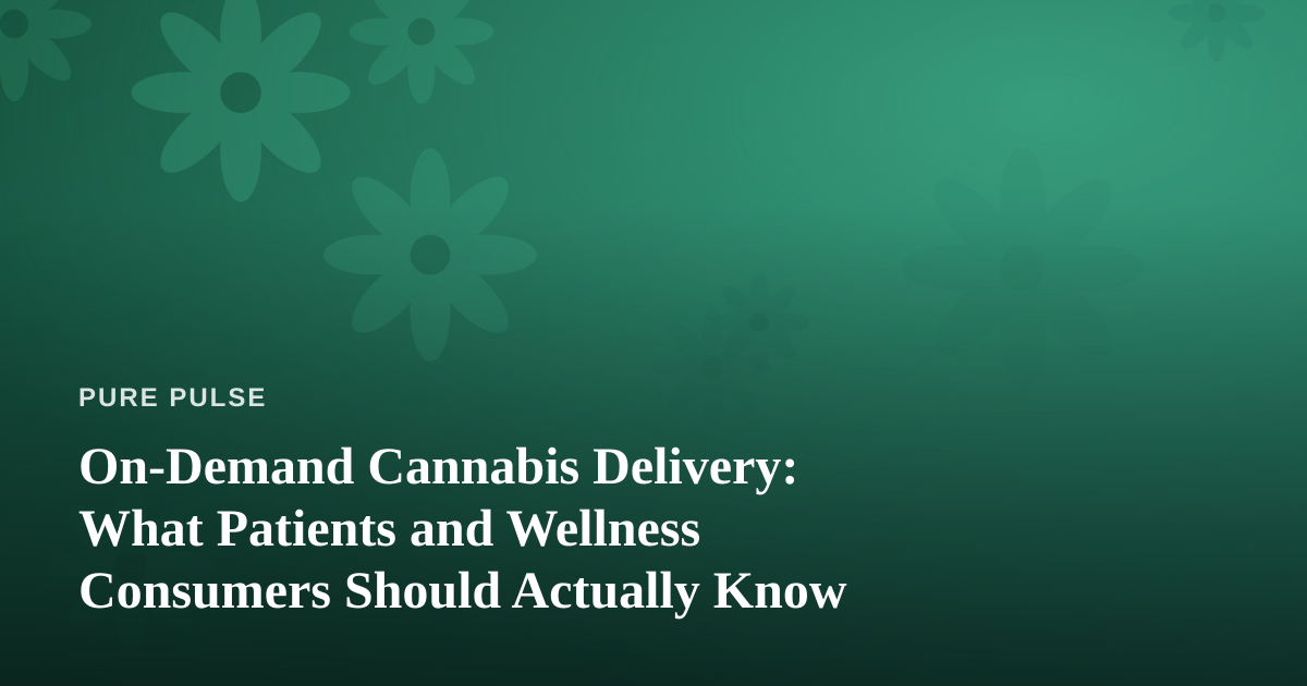 On-Demand Cannabis Delivery: What Patients and Wellness Consumers Should Actually Know