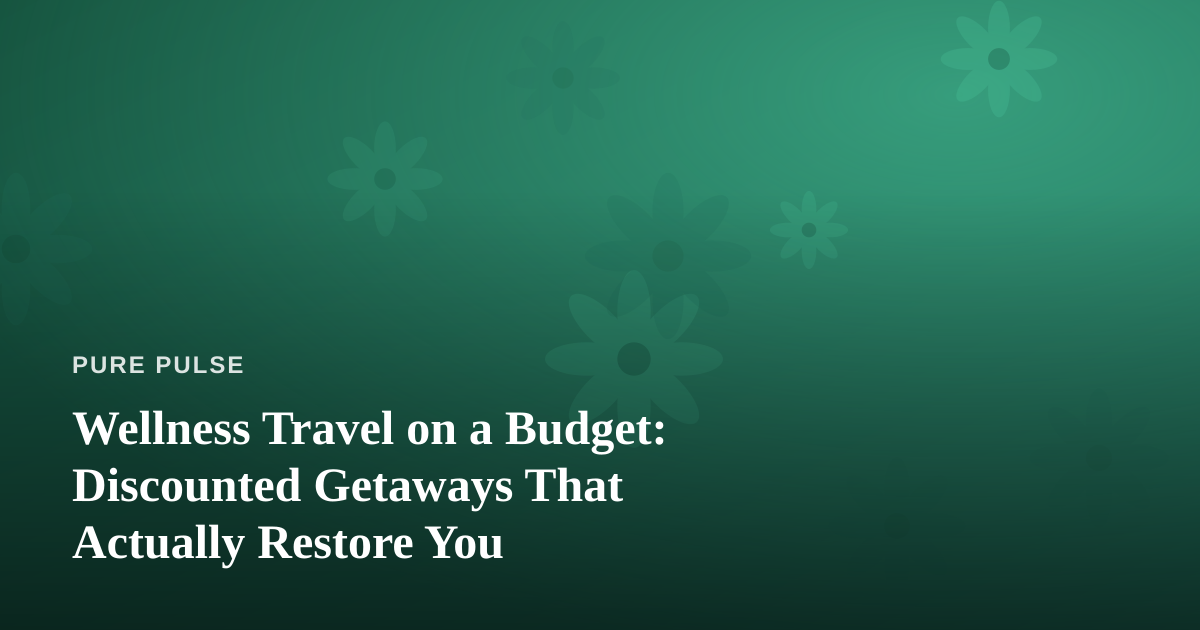 Wellness Travel on a Budget: Discounted Getaways That Actually Restore You