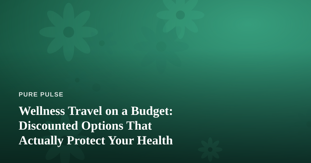 Wellness Travel on a Budget: Discounted Options That Actually Protect Your Health