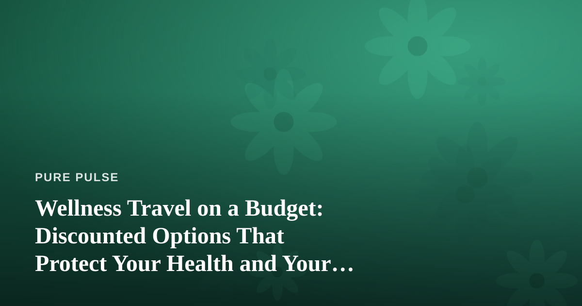 Wellness Travel on a Budget: Discounted Options That Protect Your Health and Your Wallet