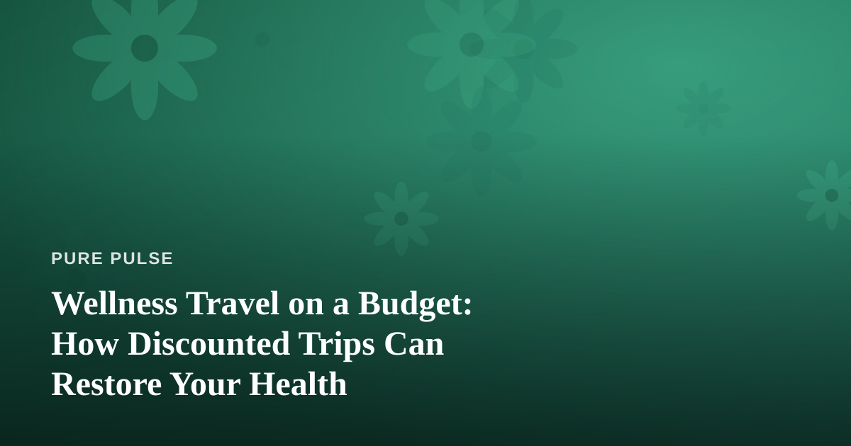 Wellness Travel on a Budget: How Discounted Trips Can Restore Your Health