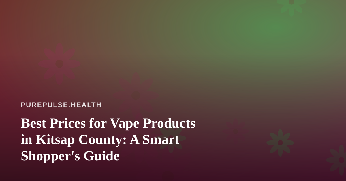 Best Prices for Vape Products in Kitsap County: A Smart Shopper’s Guide
