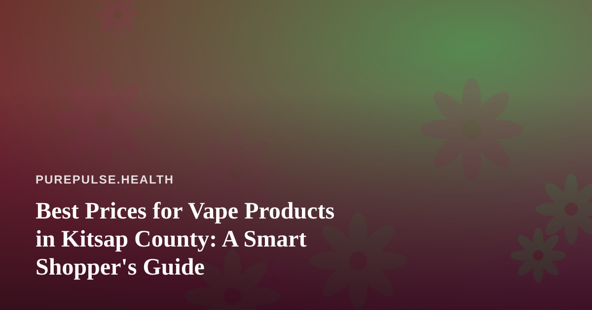 Best Prices for Vape Products in Kitsap County: A Smart Shopper’s Guide