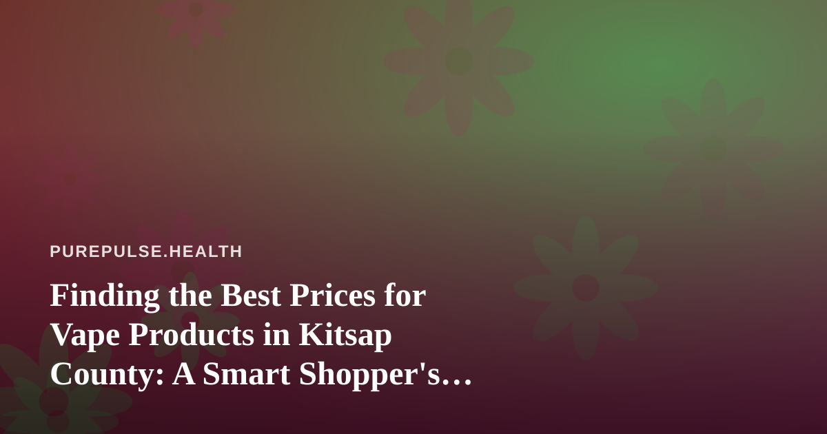 Finding the Best Prices for Vape Products in Kitsap County: A Smart Shopper’s Guide