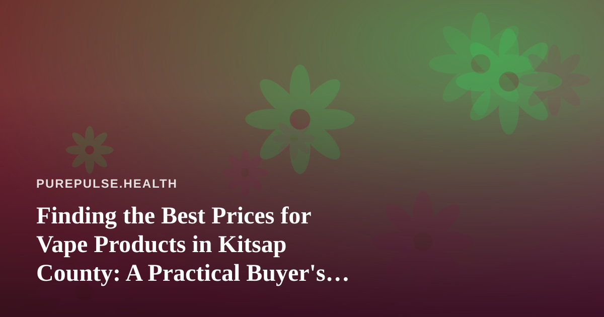 Finding the Best Prices for Vape Products in Kitsap County: A Practical Buyer’s Guide