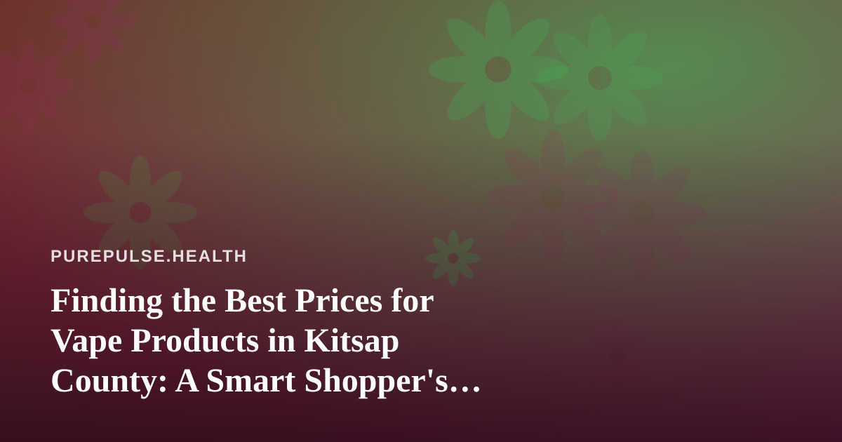 Finding the Best Prices for Vape Products in Kitsap County: A Smart Shopper’s Guide