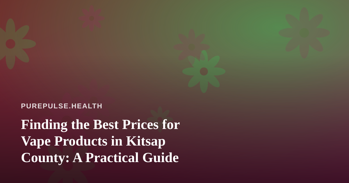 Finding the Best Prices for Vape Products in Kitsap County: A Practical Guide
