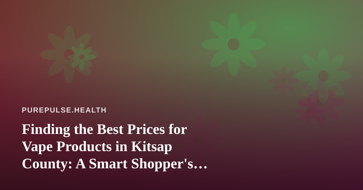 Finding the Best Prices for Vape Products in Kitsap County: A Smart Shopper’s Guide