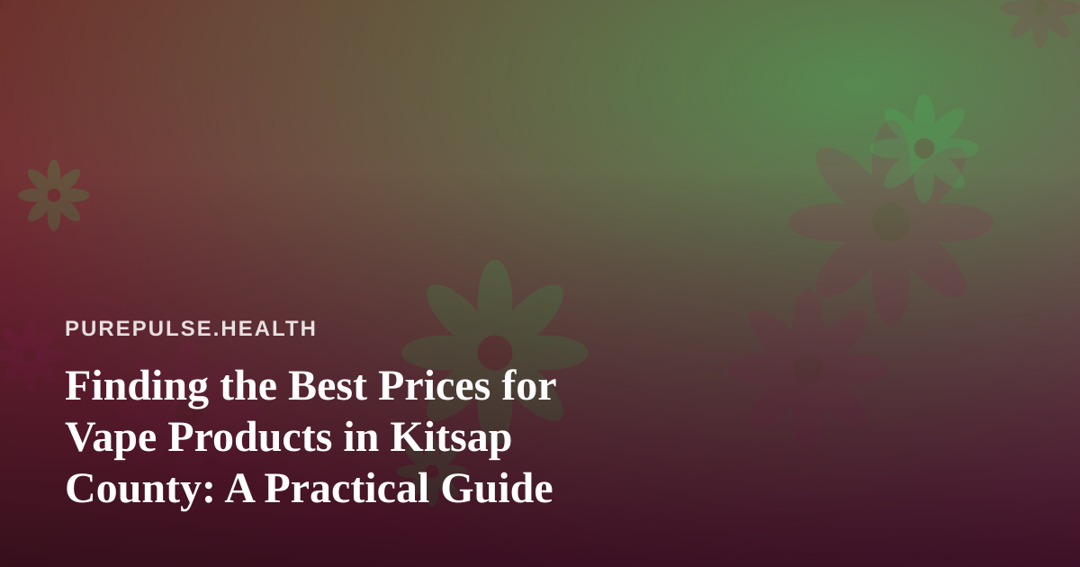 Finding the Best Prices for Vape Products in Kitsap County: A Practical Guide