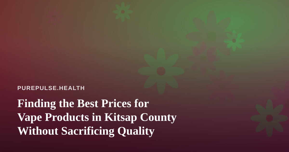 Finding the Best Prices for Vape Products in Kitsap County Without Sacrificing Quality
