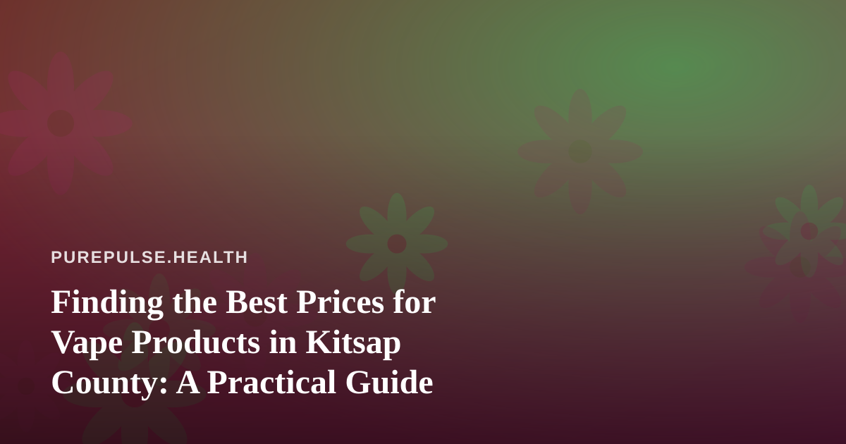Finding the Best Prices for Vape Products in Kitsap County: A Practical Guide