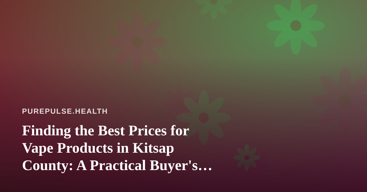 Finding the Best Prices for Vape Products in Kitsap County: A Practical Buyer’s Guide