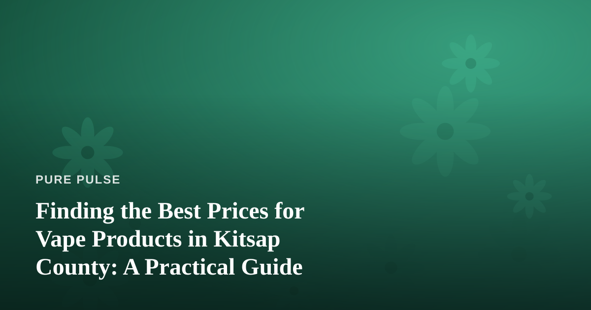 Finding the Best Prices for Vape Products in Kitsap County: A Practical Guide