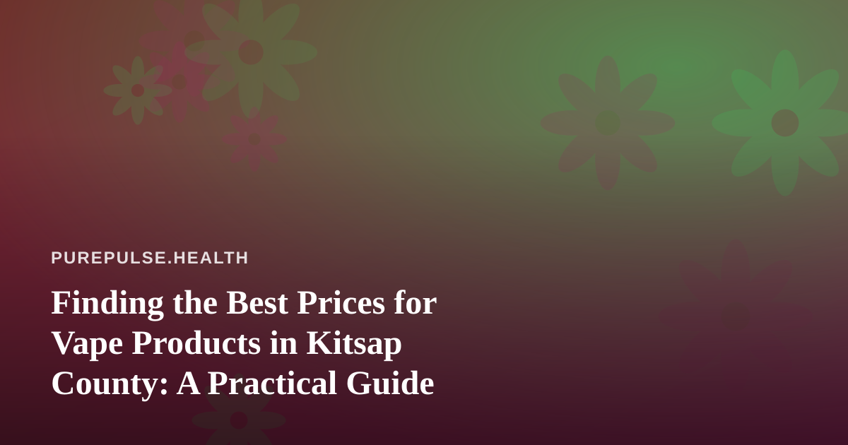 Finding the Best Prices for Vape Products in Kitsap County: A Practical Guide