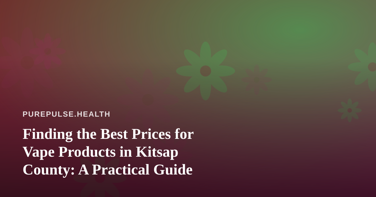 Finding the Best Prices for Vape Products in Kitsap County: A Practical Guide
