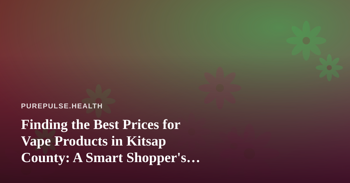 Finding the Best Prices for Vape Products in Kitsap County: A Smart Shopper’s Guide