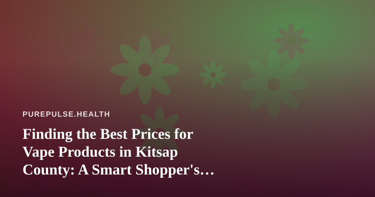 Finding the Best Prices for Vape Products in Kitsap County: A Smart Shopper’s Guide