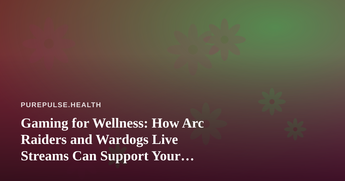 Gaming for Wellness: How Arc Raiders and Wardogs Live Streams Can Support Your Mental Health