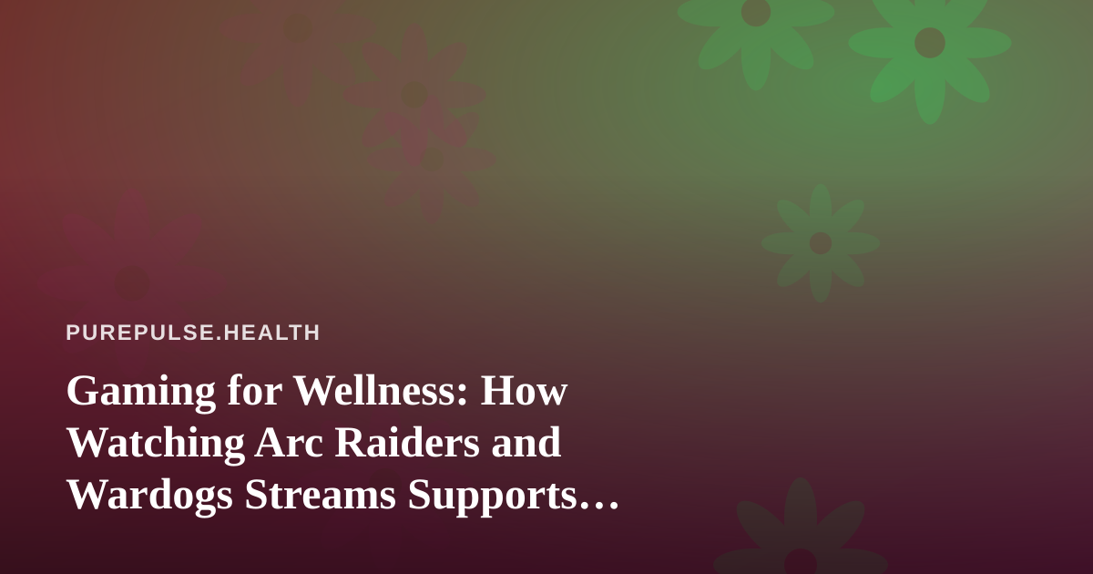 Gaming for Wellness: How Watching Arc Raiders and Wardogs Streams Supports Mental Recovery