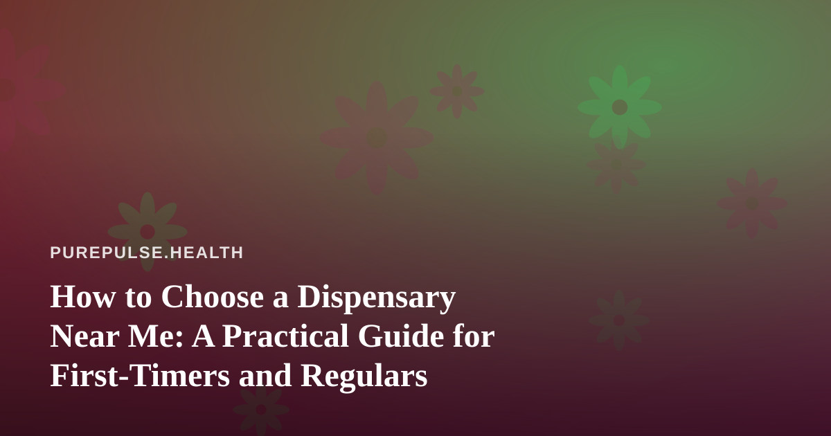 How to Choose a Dispensary Near Me: A Practical Guide for First-Timers and Regulars