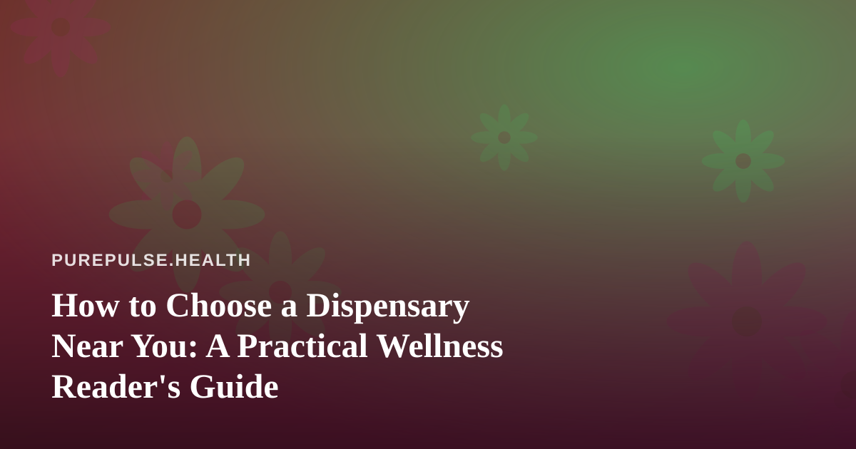 How to Choose a Dispensary Near You: A Practical Wellness Reader’s Guide