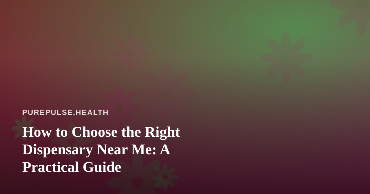 How to Choose the Right Dispensary Near Me: A Practical Guide