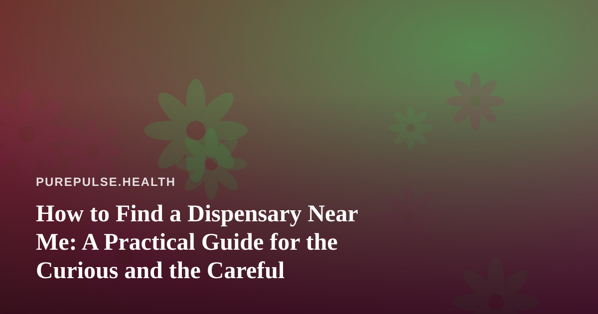 How to Find a Dispensary Near Me: A Practical Guide for the Curious and the Careful