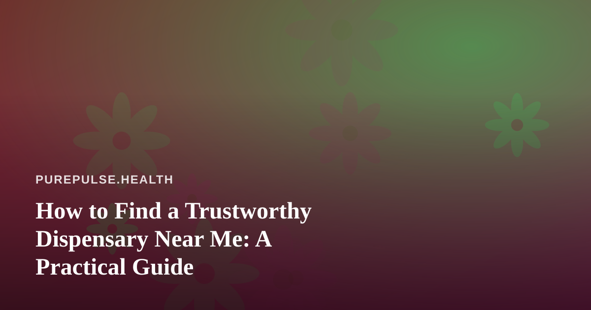 How to Find a Trustworthy Dispensary Near Me: A Practical Guide