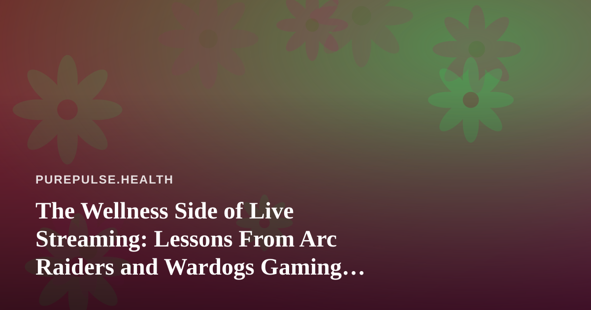 The Wellness Side of Live Streaming: Lessons From Arc Raiders and Wardogs Gaming Sessions