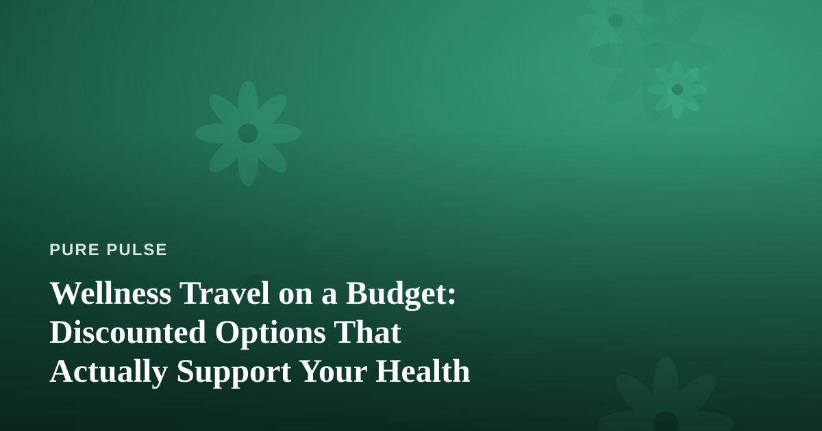 Wellness Travel on a Budget: Discounted Options That Actually Support Your Health
