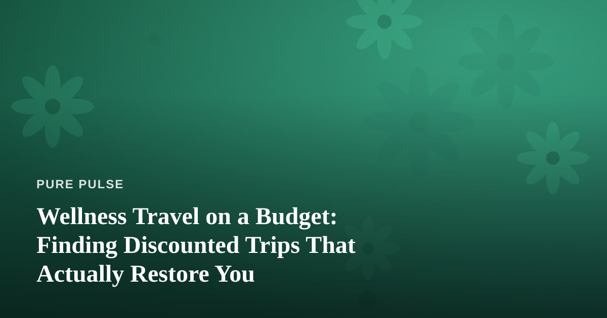 Wellness Travel on a Budget: Finding Discounted Trips That Actually Restore You