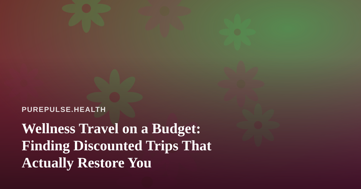 Wellness Travel on a Budget: Finding Discounted Trips That Actually Restore You