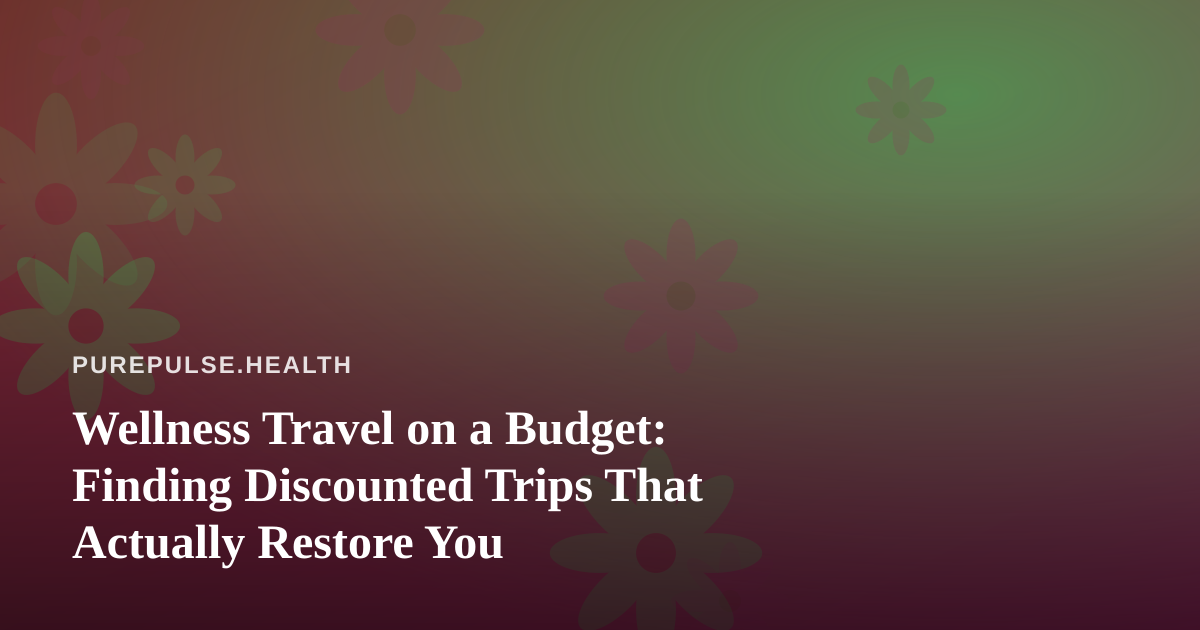 Wellness Travel on a Budget: Finding Discounted Trips That Actually Restore You