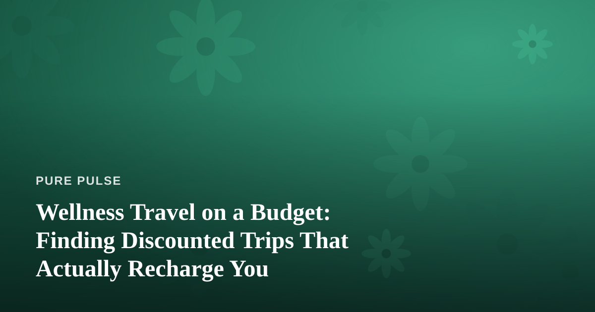 Wellness Travel on a Budget: Finding Discounted Trips That Actually Recharge You