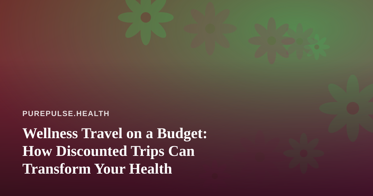 Wellness Travel on a Budget: How Discounted Trips Can Transform Your Health