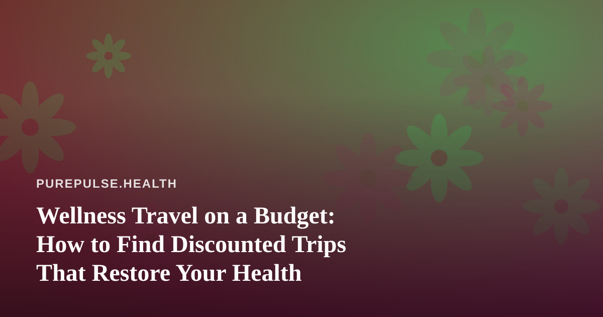Wellness Travel on a Budget: How to Find Discounted Trips That Restore Your Health