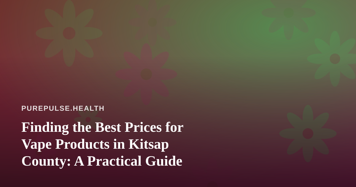 Finding the Best Prices for Vape Products in Kitsap County: A Practical Guide