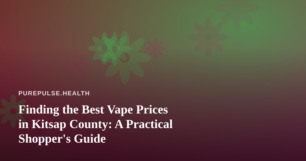 Finding the Best Vape Prices in Kitsap County: A Practical Shopper’s Guide